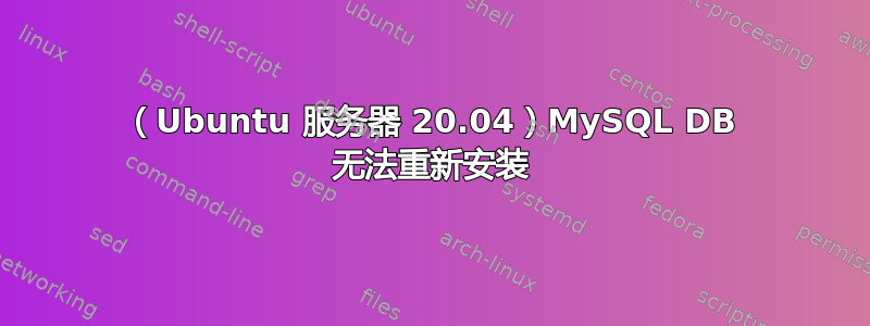 （Ubuntu 服务器 20.04）MySQL DB 无法重新安装