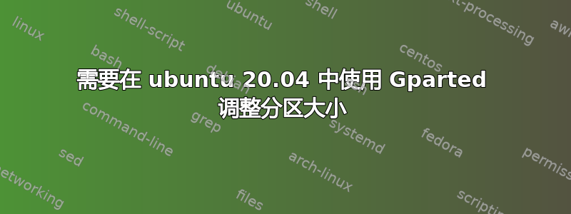 需要在 ubuntu 20.04 中使用 Gparted 调整分区大小