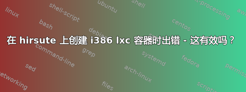 在 hirsute 上创建 i386 lxc 容器时出错 - 这有效吗？