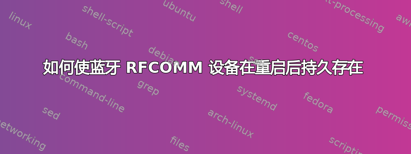 如何使蓝牙 RFCOMM 设备在重启后持久存在