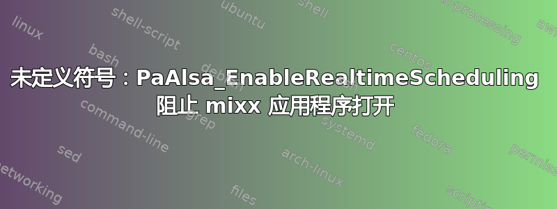 未定义符号：PaAlsa_EnableRealtimeScheduling 阻止 mixx 应用程序打开