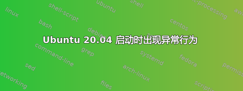 Ubuntu 20.04 启动时出现异常行为