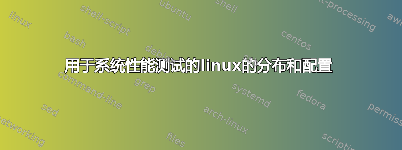 用于系统性能测试的linux的分布和配置