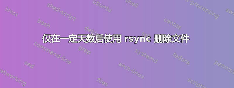 仅在一定天数后使用 rsync 删除文件