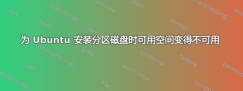 为 Ubuntu 安装分区磁盘时可用空间变得不可用