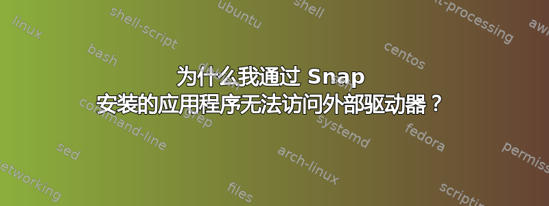 为什么我通过 Snap 安装的应用程序无法访问外部驱动器？