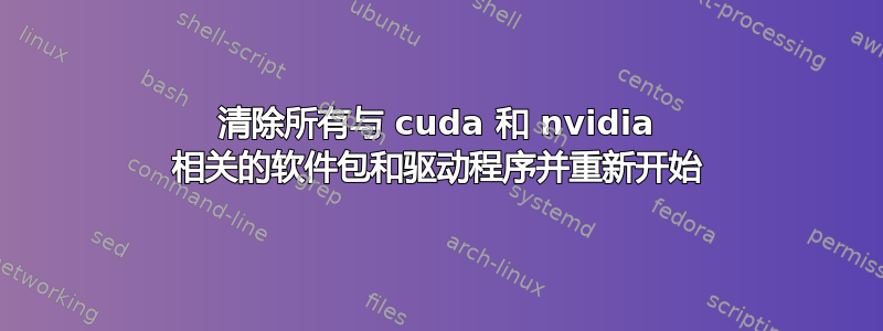 清除所有与 cuda 和 nvidia 相关的软件包和驱动程序并重新开始