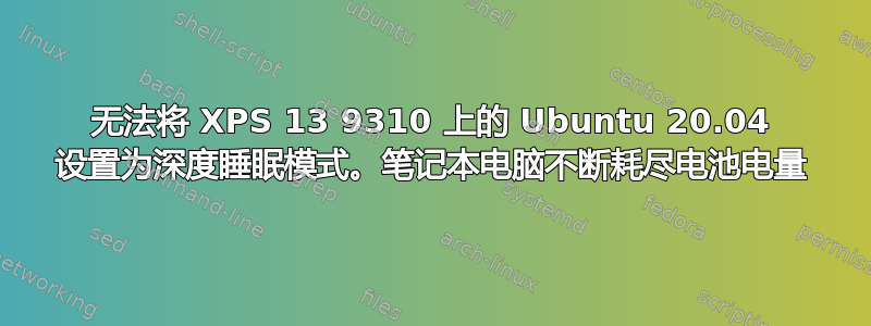 无法将 XPS 13 9310 上的 Ubuntu 20.04 设置为深度睡眠模式。笔记本电脑不断耗尽电池电量