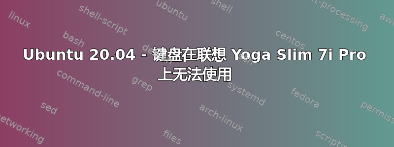 Ubuntu 20.04 - 键盘在联想 Yoga Slim 7i Pro 上无法使用