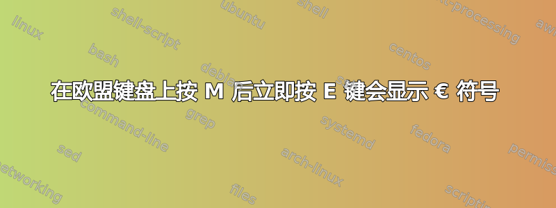 在欧盟键盘上按 M 后立即按 E 键会显示 € 符号