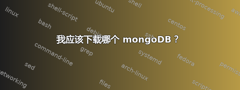 我应该下载哪个 mongoDB？