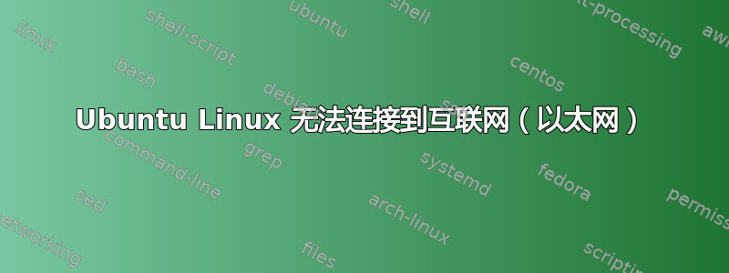 Ubuntu Linux 无法连接到互联网（以太网）