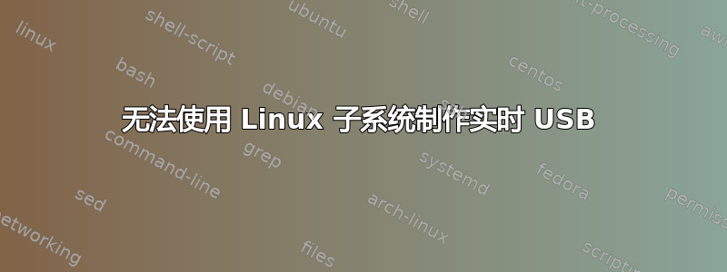 无法使用 Linux 子系统制作实时 USB