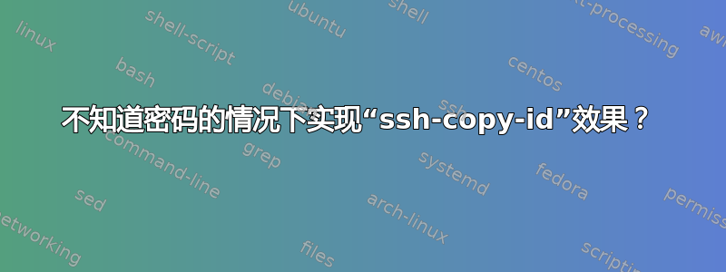 不知道密码的情况下实现“ssh-copy-id”效果？