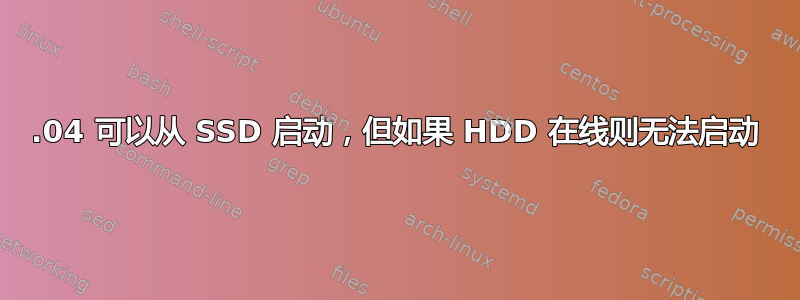 20.04 可以从 SSD 启动，但如果 HDD 在线则无法启动