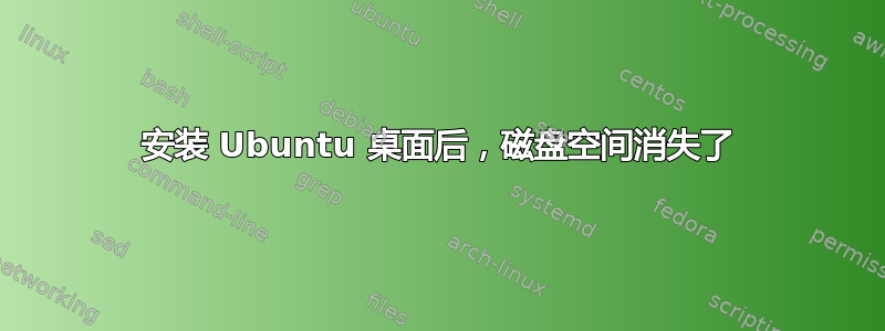 安装 Ubuntu 桌面后，磁盘空间消失了