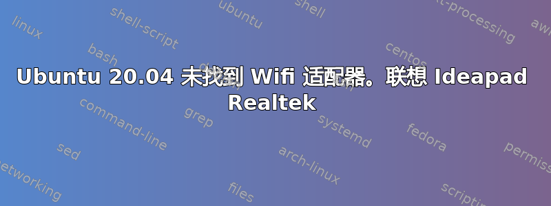 Ubuntu 20.04 未找到 Wifi 适配器。联想 Ideapad Realtek