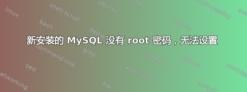 新安装的 MySQL 没有 root 密码，无法设置