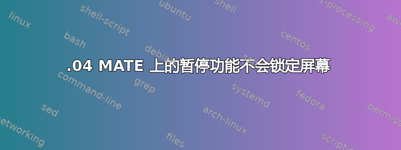 21.04 MATE 上的暂停功能不会锁定屏幕