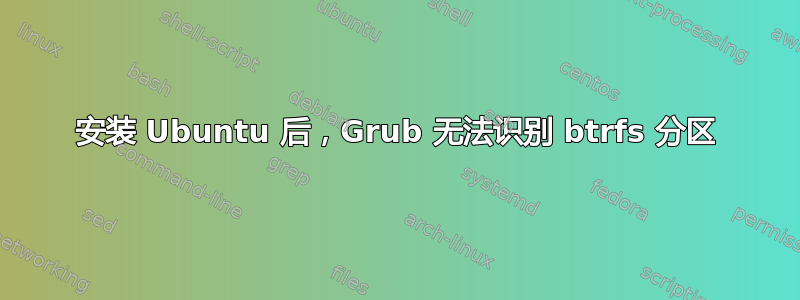 安装 Ubuntu 后，Grub 无法识别 btrfs 分区