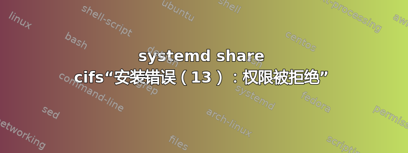 systemd share cifs“安装错误（13）：权限被拒绝”