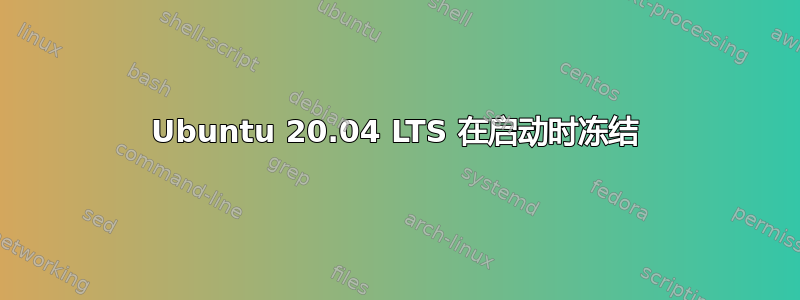 Ubuntu 20.04 LTS 在启动时冻结