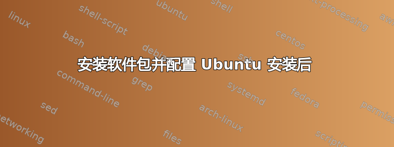 安装软件包并配置 Ubuntu 安装后