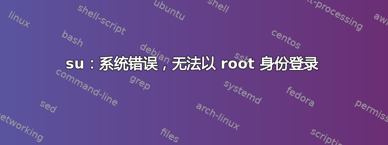 su：系统错误，无法以 root 身份登录