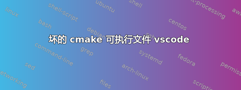 坏的 cmake 可执行文件 vscode