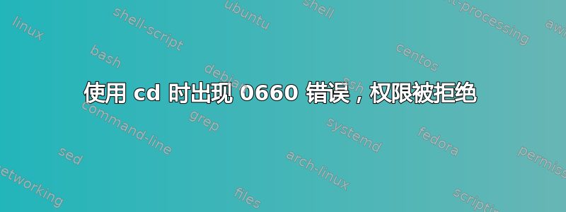 使用 cd 时出现 0660 错误，权限被拒绝