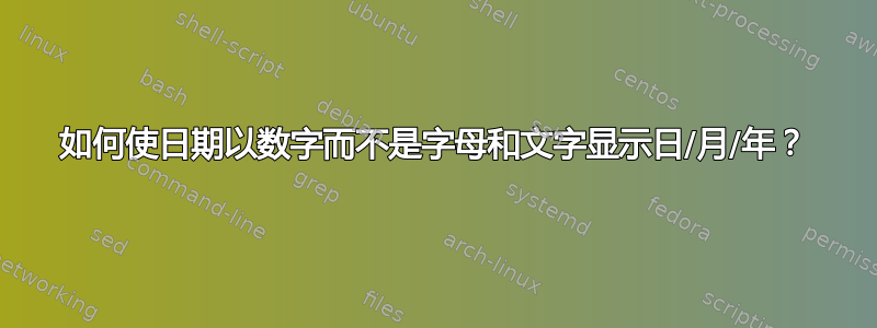 如何使日期以数字而不是字母和文字显示日/月/年？