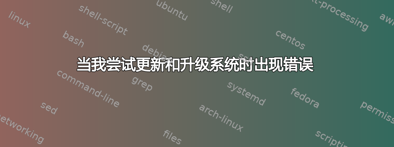 当我尝试更新和升级系统时出现错误