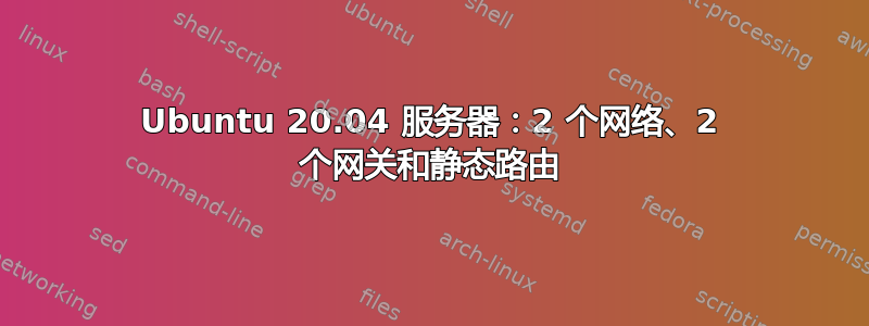 Ubuntu 20.04 服务器：2 个网络、2 个网关和静态路由