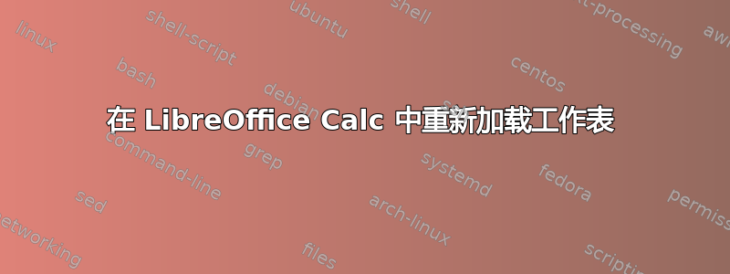 在 LibreOffice Calc 中重新加载工作表