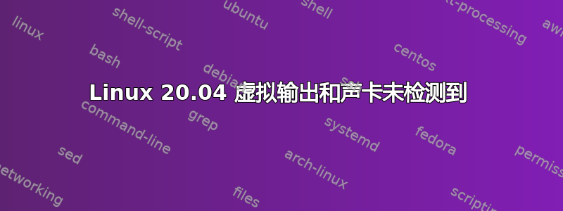 Linux 20.04 虚拟输出和声卡未检测到