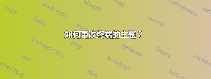 如何更改终端的主题？