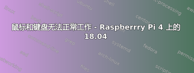 鼠标和键盘无法正常工作 - Raspberrry Pi 4 上的 18.04