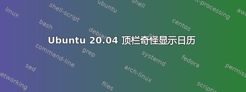 Ubuntu 20.04 顶栏奇怪显示日历