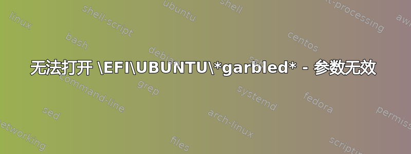 无法打开 \EFI\UBUNTU\*garbled* - 参数无效