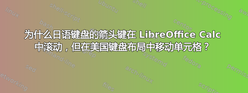 为什么日语键盘的箭头键在 LibreOffice Calc 中滚动，但在美国键盘布局中移动单元格？