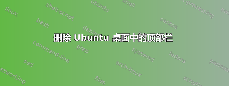 删除 Ubuntu 桌面中的顶部栏