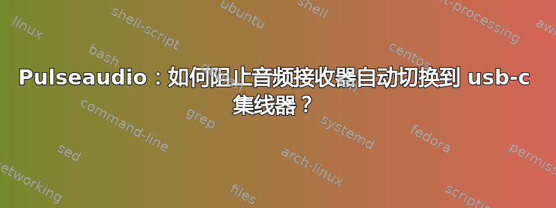 Pulseaudio：如何阻止音频接收器自动切换到 usb-c 集线器？