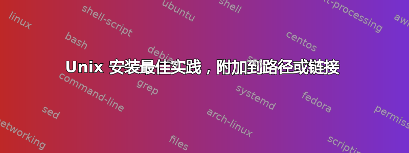 Unix 安装最佳实践，附加到路径或链接