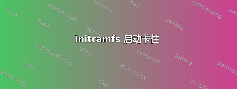 Initramfs 启动卡住