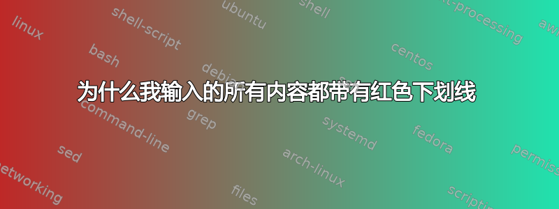 为什么我输入的所有内容都带有红色下划线