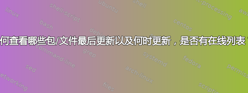 如何查看哪些包/文件最后更新以及何时更新，是否有在线列表？