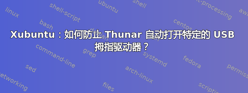 Xubuntu：如何防止 Thunar 自动打开特定的 USB 拇指驱动器？