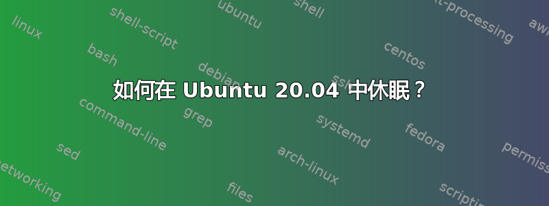 如何在 Ubuntu 20.04 中休眠？