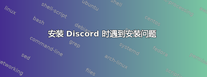 安装 Discord 时遇到安装问题