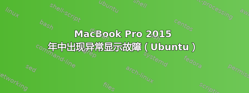 MacBook Pro 2015 年中出现异常显示故障（Ubuntu）